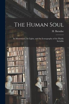 The Human Soul: Its Movements, Its Lights, And The Iconography Of The Fluidic Invisible