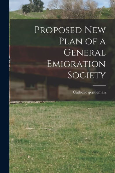 Proposed New Plan Of A General Emigration Society [Microform]