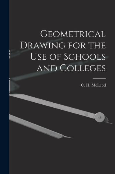 Geometrical Drawing For The Use Of Schools And Colleges [Microform]