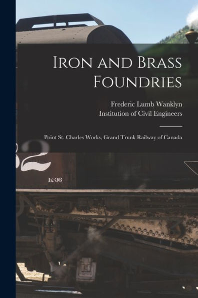 Iron And Brass Foundries [Microform]: Point St. Charles Works, Grand Trunk Railway Of Canada
