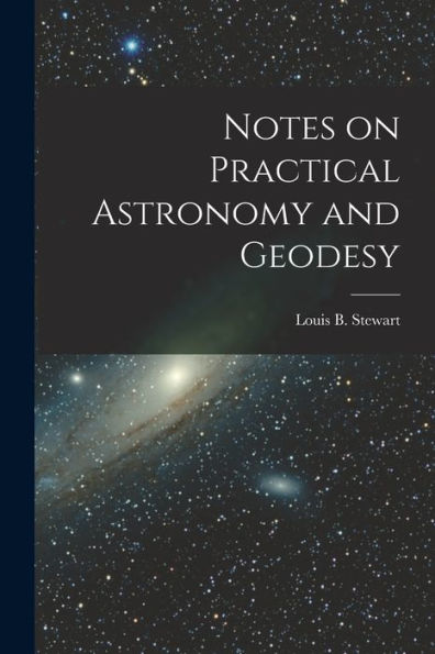 Notes On Practical Astronomy And Geodesy [Microform]