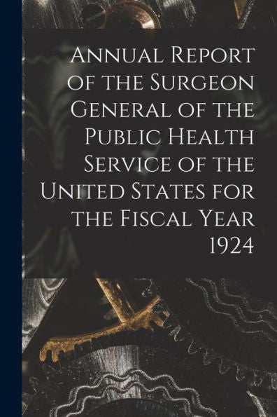 Annual Report Of The Surgeon General Of The Public Health Service Of The United States For The Fiscal Year 1924