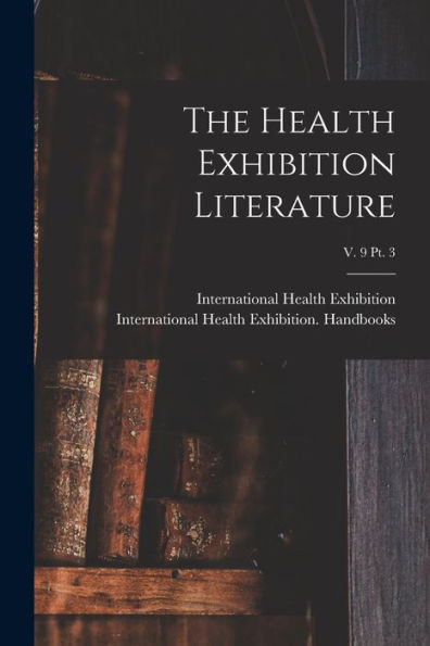 The Health Exhibition Literature; V. 9 Pt. 3