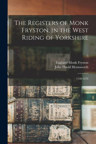 The Registers Of Monk Fryston, In The West Riding Of Yorkshire: 1538-1678; 5