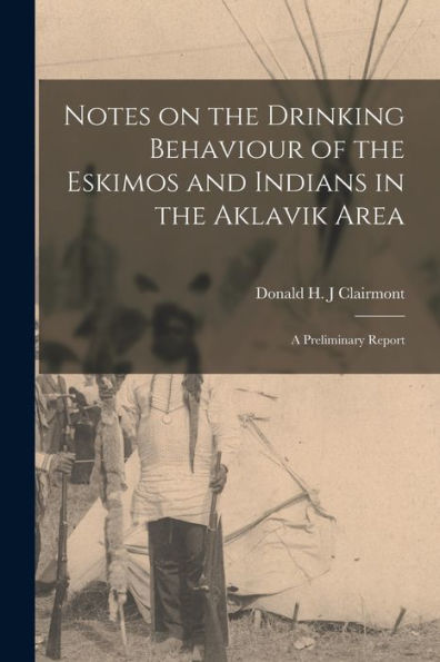Notes On The Drinking Behaviour Of The Eskimos And Indians In The Aklavik Area: A Preliminary Report