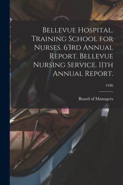 Bellevue Hospital. Training School For Nurses. 63Rd Annual Report. Bellevue Nursing Service. 11Th Annual Report.; 1936