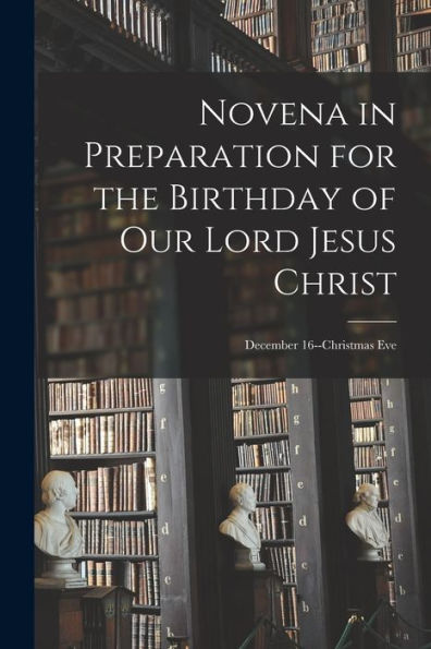Novena In Preparation For The Birthday Of Our Lord Jesus Christ: December 16--Christmas Eve