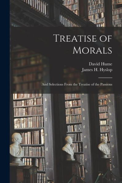 Treatise Of Morals: And Selections From The Treatise Of The Passions