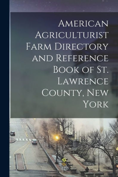 American Agriculturist Farm Directory And Reference Book Of St. Lawrence County, New York