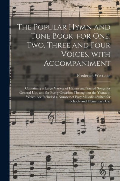 The Popular Hymn And Tune Book, For One, Two, Three And Four Voices, With Accompaniment: Containing A Large Variety Of Hymns And Sacred Songs For ... Are Included A Number Of Easy Melodies...