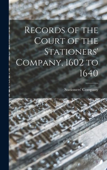 Records Of The Court Of The Stationers' Company, 1602 To 1640