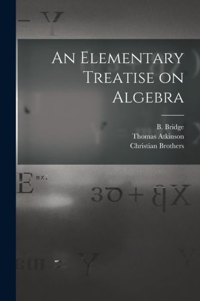 An Elementary Treatise On Algebra [Microform]
