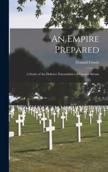 An Empire Prepared: A Study Of The Defence Potentialities Of Greater Britain