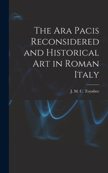 The Ara Pacis Reconsidered And Historical Art In Roman Italy