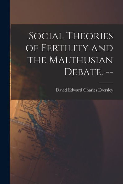 Social Theories Of Fertility And The Malthusian Debate. --