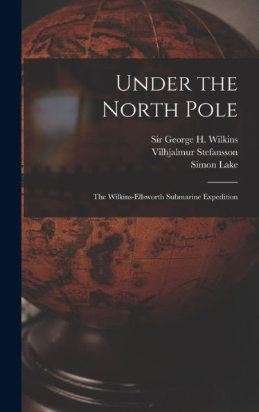 Under The North Pole: The Wilkins-Ellsworth Submarine Expedition