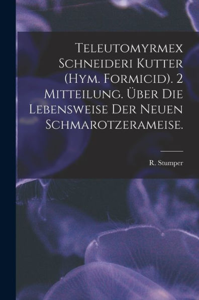 Teleutomyrmex Schneideri Kutter (Hym. Formicid). 2 Mitteilung. ?ber Die Lebensweise Der Neuen Schmarotzerameise.
