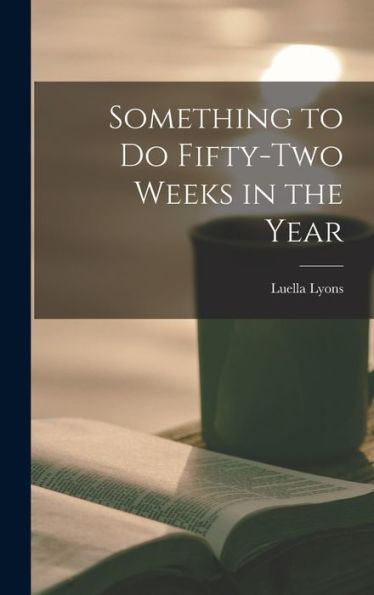 Something To Do Fifty-Two Weeks In The Year