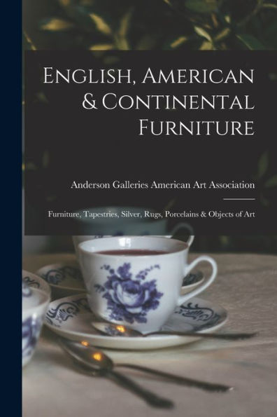 English, American & Continental Furniture; Furniture, Tapestries, Silver, Rugs, Porcelains & Objects Of Art