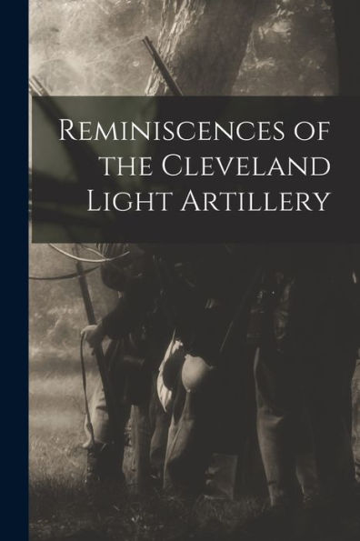 Reminiscences Of The Cleveland Light Artillery