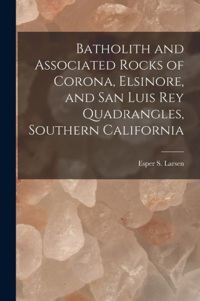 Batholith And Associated Rocks Of Corona, Elsinore, And San Luis Rey Quadrangles, Southern California