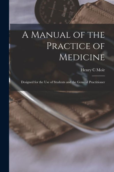 A Manual Of The Practice Of Medicine [Electronic Resource]: Designed For The Use Of Students And The General Practitioner