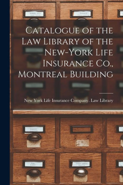 Catalogue Of The Law Library Of The New-York Life Insurance Co., Montreal Building [Microform]