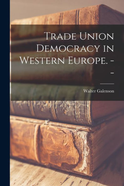 Trade Union Democracy In Western Europe. --