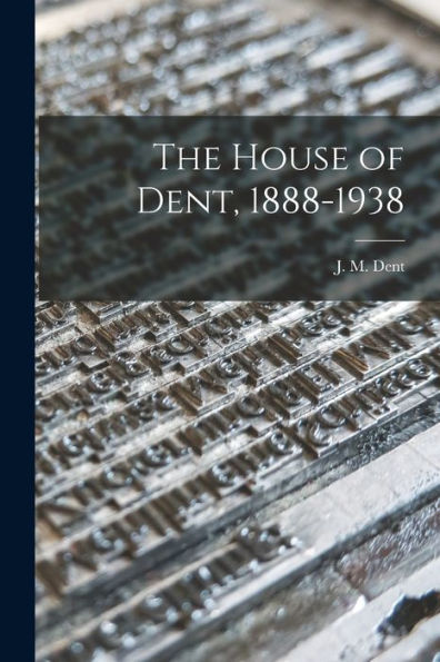 The House Of Dent, 1888-1938