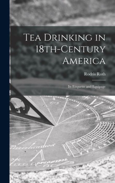 Tea Drinking In 18Th-Century America: Its Etiquette And Equipage