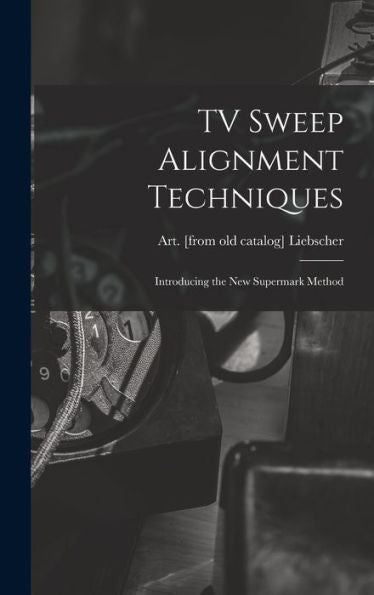 Tv Sweep Alignment Techniques; Introducing The New Supermark Method