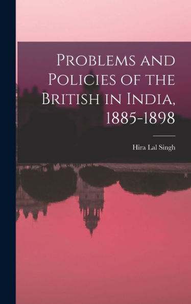 Problems And Policies Of The British In India, 1885-1898