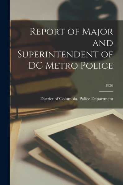 Report Of Major And Superintendent Of Dc Metro Police; 1926