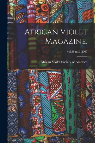 African Violet Magazine.; Vol.58 No.3 2005
