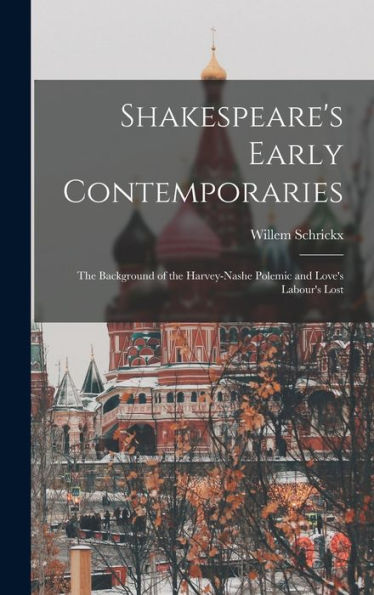 Shakespeare'S Early Contemporaries; The Background Of The Harvey-Nashe Polemic And Love'S Labour'S Lost