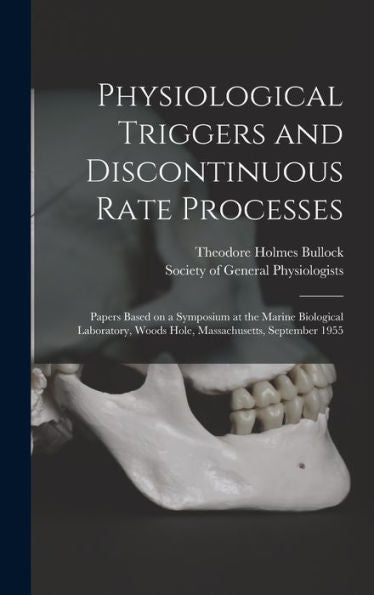 Physiological Triggers And Discontinuous Rate Processes; Papers Based On A Symposium At The Marine Biological Laboratory, Woods Hole, Massachusetts, September 1955