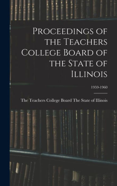 Proceedings Of The Teachers College Board Of The State Of Illinois; 1959-1960