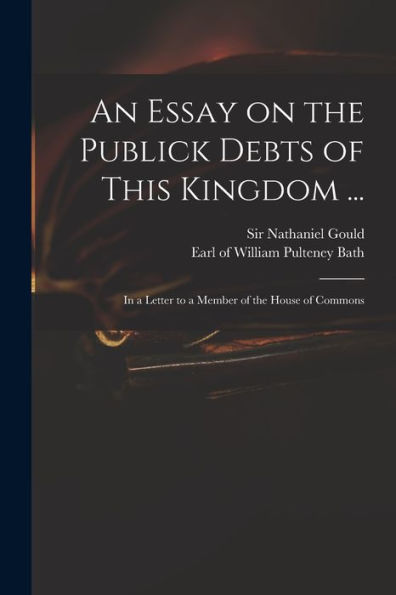 An Essay On The Publick Debts Of This Kingdom ...: In A Letter To A Member Of The House Of Commons