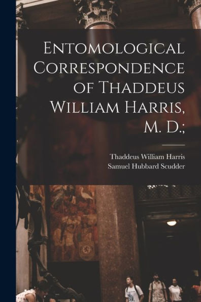 Entomological Correspondence Of Thaddeus William Harris, M. D.;