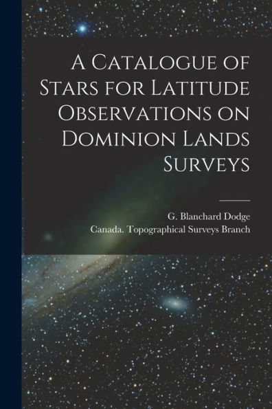 A Catalogue Of Stars For Latitude Observations On Dominion Lands Surveys [Microform]