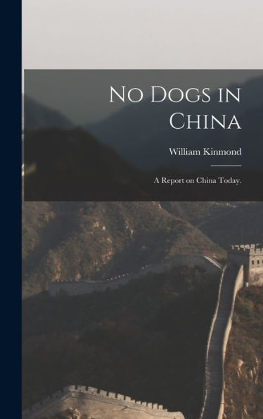 No Dogs In China: A Report On China Today.