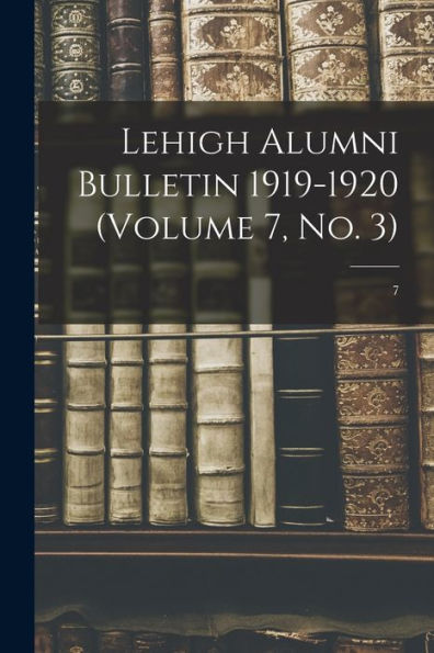 Lehigh Alumni Bulletin 1919-1920 (Volume 7, No. 3); 7