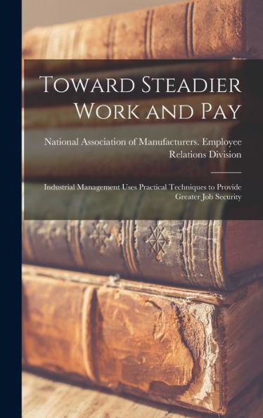 Toward Steadier Work And Pay: Industrial Management Uses Practical Techniques To Provide Greater Job Security
