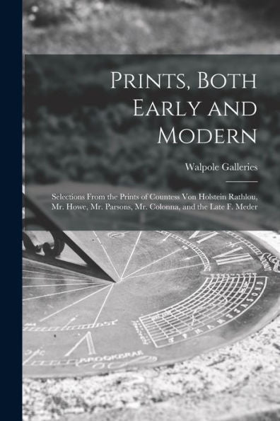 Prints, Both Early And Modern: Selections From The Prints Of Countess Von Holstein Rathlou, Mr. Howe, Mr. Parsons, Mr. Colonna, And The Late F. Meder