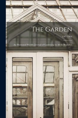 The Garden: An Illustrated Weekly Journal Of Gardening In All Its Branches; V.65 1904