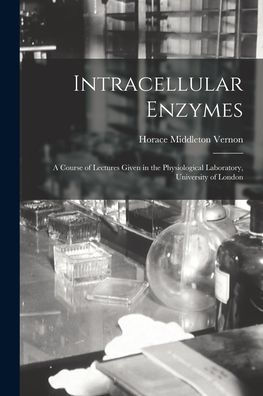 Intracellular Enzymes: A Course Of Lectures Given In The Physiological Laboratory, University Of London