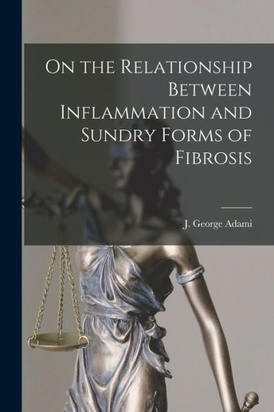 On The Relationship Between Inflammation And Sundry Forms Of Fibrosis [Microform]