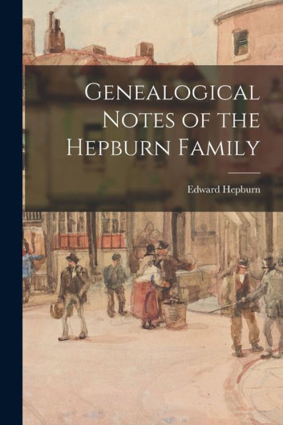 Genealogical Notes Of The Hepburn Family
