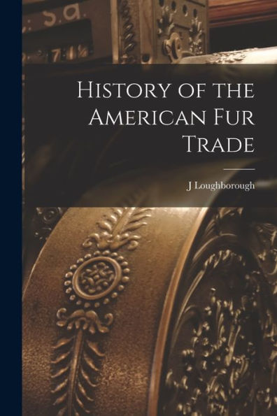 History Of The American Fur Trade [Microform]