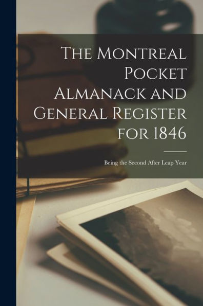 The Montreal Pocket Almanack And General Register For 1846 [Microform]: Being The Second After Leap Year